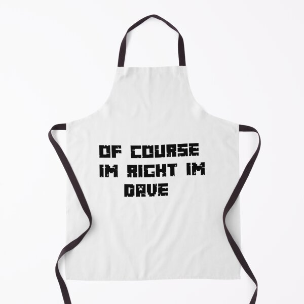 Item preview, of course im right im dave designed and sold by sarina G.