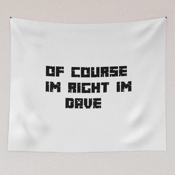 Item preview, of course im right im dave designed and sold by sarina G.