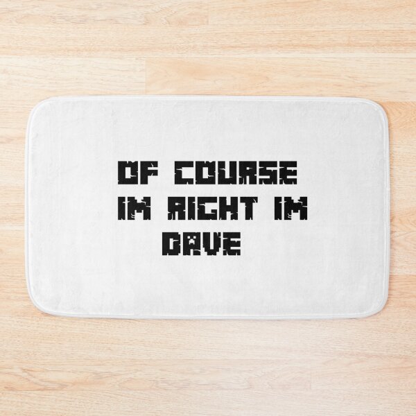 Item preview, of course im right im dave designed and sold by sarina G.