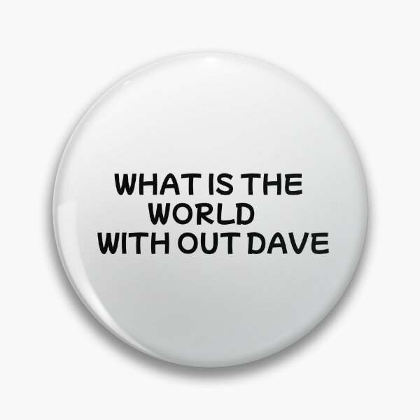 Item preview, WHHAT IS THE WORLD WITHOUT DAVE designed and sold by sarina G.