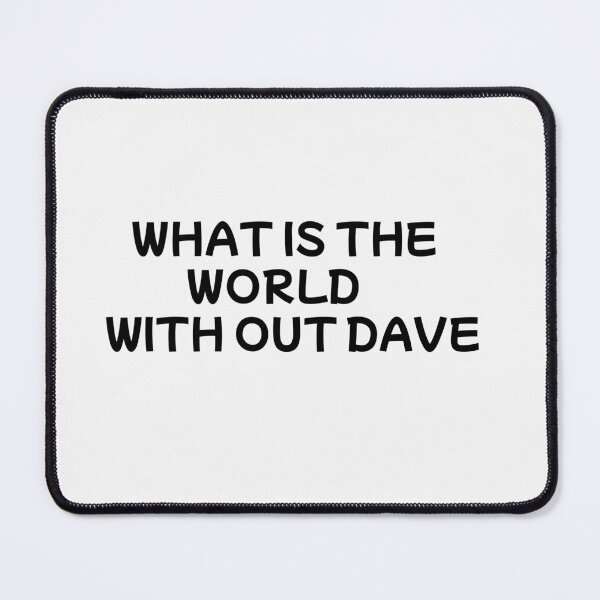 Item preview, WHHAT IS THE WORLD WITHOUT DAVE designed and sold by sarina G.