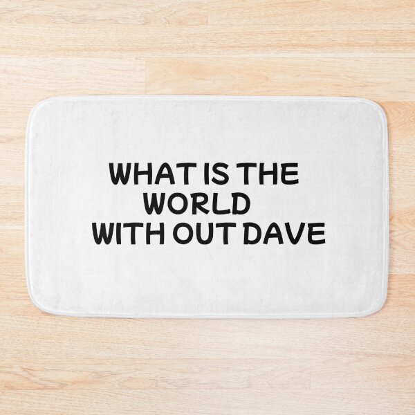Item preview, WHHAT IS THE WORLD WITHOUT DAVE designed and sold by sarina G.