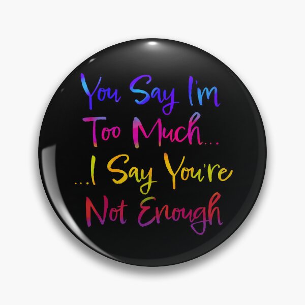 Item preview, You Say I’m Too Much (Typography Design) designed and sold by JillPillDesign.