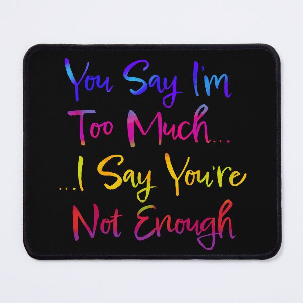 Item preview, You Say I’m Too Much (Typography Design) designed and sold by JillPillDesign.