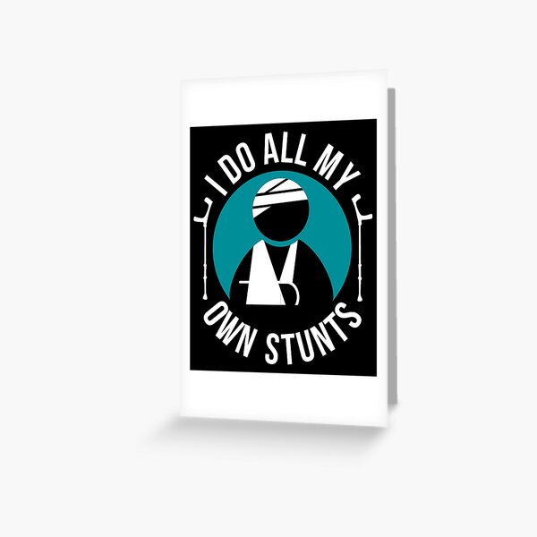 Broken Arm I Do All My Own Stunts Greeting Card