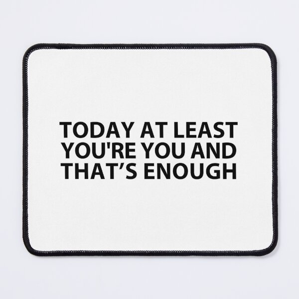Item preview, today at least you're you and that's enough  designed and sold by MOONINSPIRATION.