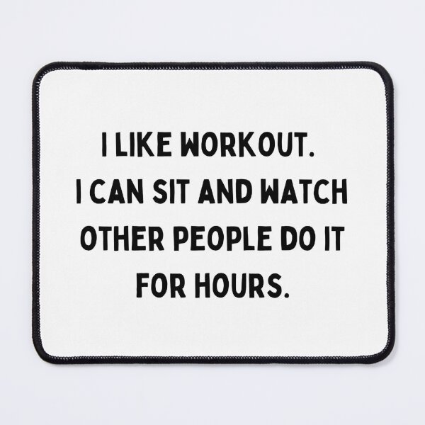 Item preview, I like workout. I can sit and watch other people do it for hours. designed and sold by JunnieP.