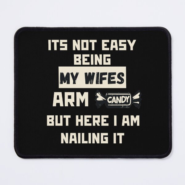 Item preview, Its Not Easy Being My Wifes Arm Candy designed and sold by TomFrontierArt.