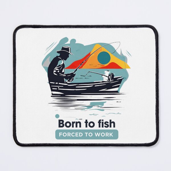 Item preview, Born to fish forced to work designed and sold by CyberArtistOne.