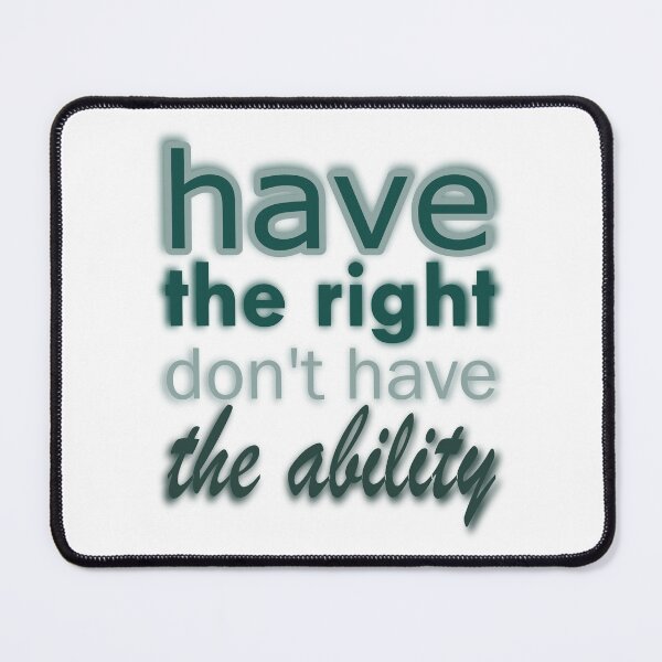 Item preview, HAVE THE RIGHT DON'T HAVE THE ABILITY. designed and sold by Rejiboustarts.