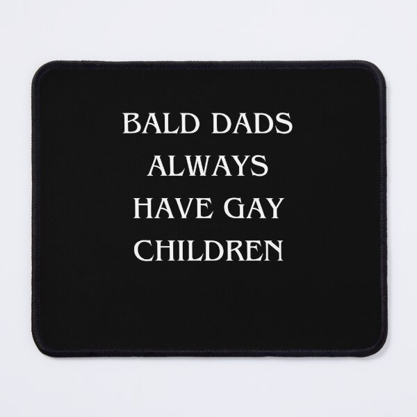 Item preview, Bald Dads Always Have Gay Children designed and sold by madeintrouble.