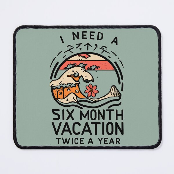 Item preview, I Need a Six Month Vacation, Twice a Year Twice-Yrly Vacay: I Need a 6-Mo Break! designed and sold by VoyteksDesigns.