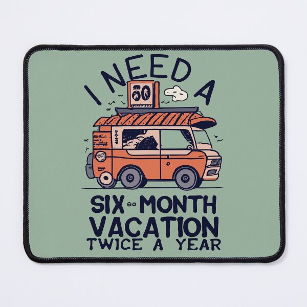 Item preview, I Need a Six Month Vacation, Twice a Year Twice-Yrly Vacay: I Need a 6-Mo Break! designed and sold by VoyteksDesigns.