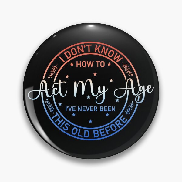 Item preview, I Don't Know how To Act My Age I've Never Been This Old Before Essential designed and sold by Soul-Inspirer.