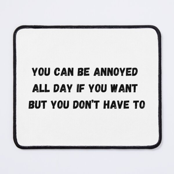 Item preview, You can be annoyed all day if you want, but you don't have to designed and sold by GRINspiration.