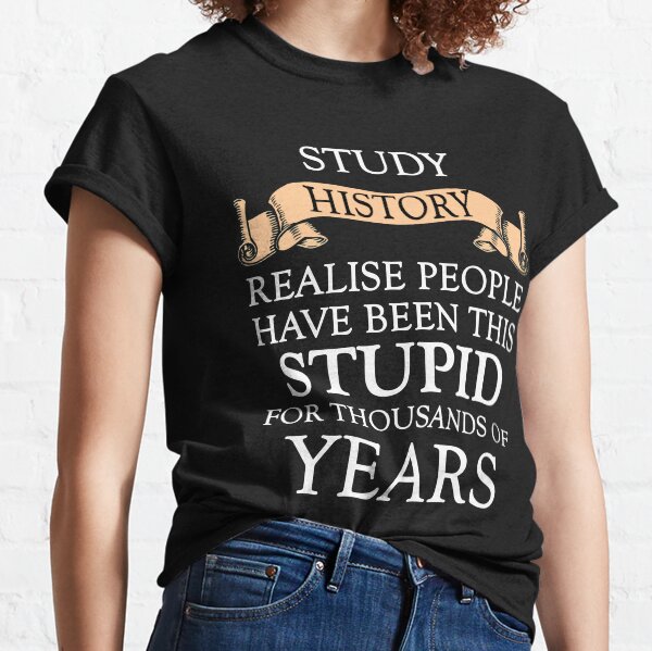 Item preview, Study History And See How People Have Been Stupid All These Years designed and sold by TheHelpingCat.