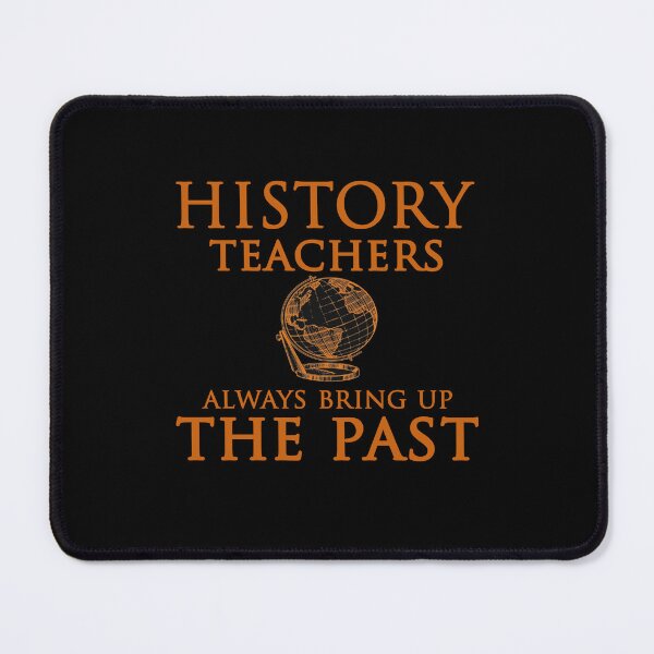 Item preview, History Teachers Always Bring Up The Past designed and sold by TheHelpingCat.