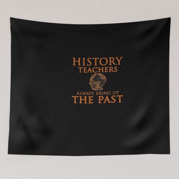 Item preview, History Teachers Always Bring Up The Past designed and sold by TheHelpingCat.