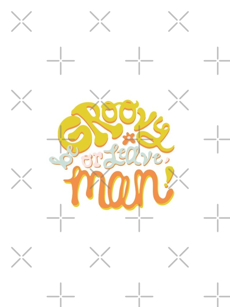 Be groovy or leave man by doodlebymeg
