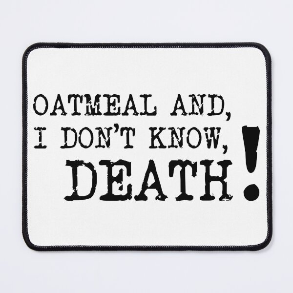 Item preview, Oatmeal and Death, Desiree Burch , Taskmaster quote designed and sold by Inky-Spiration.