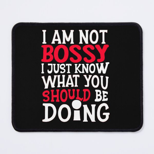 Item preview, I AM NOT BOSSY I JUST KNOW WHAT YOU SHOULD BE DOING designed and sold by BOOLL .