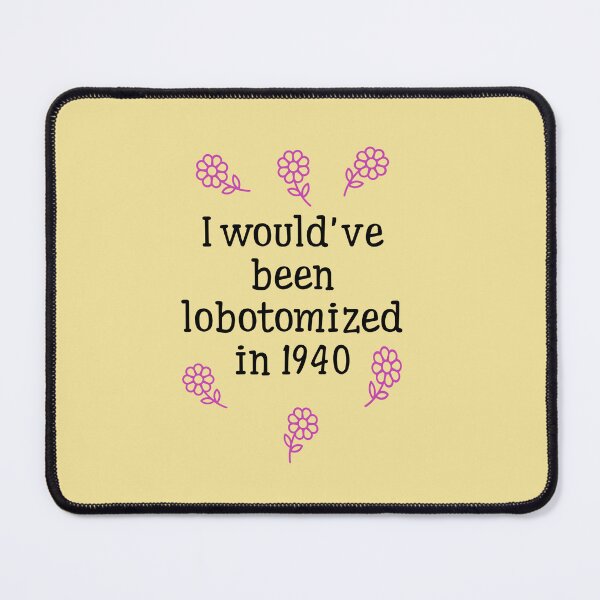 Item preview, I would’ve been lobotomized in 1940 funny design designed and sold by MerikuroCreates.