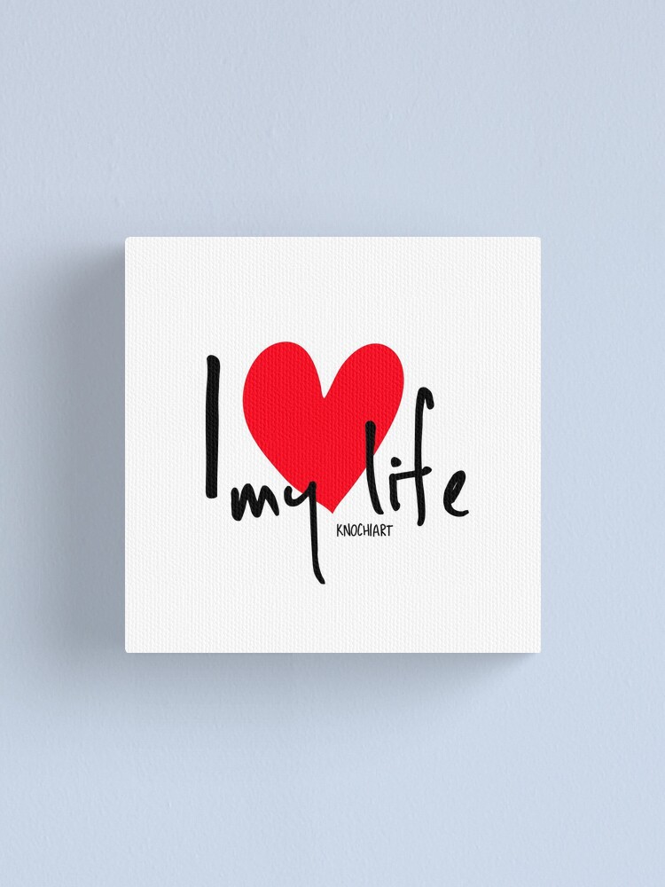 I Love My Life Leinwanddruck Von Knochiart Redbubble