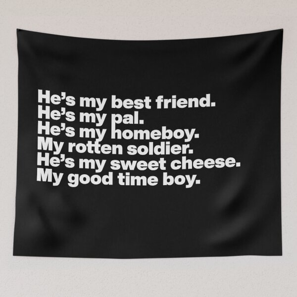 Item preview, He’s my best friend. He’s my pal. He’s my homeboy. My rotten soldier. He’s my sweet cheese. My good time boy. - What We Do In the Shadows - WHITE TEXT Graphic designed and sold by TypeHaus™.