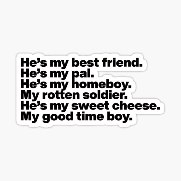 Aperçu de l'œuvre He’s my best friend. He’s my pal. He’s my homeboy. My rotten soldier. He’s my sweet cheese. My good time boy. - What We Do In the Shadows - WHITE TEXT Graphic créée et vendue par TypeHaus™.