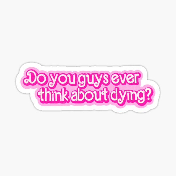 Do you guys ever think about dying? Sticker