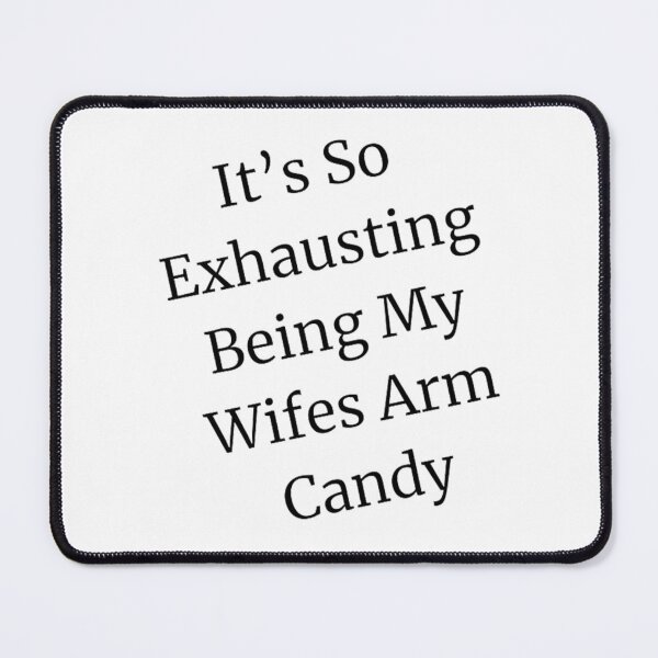 Item preview, It's So Exhausting Being My Wifes Arm Candy designed and sold by PearsonsDesigns.