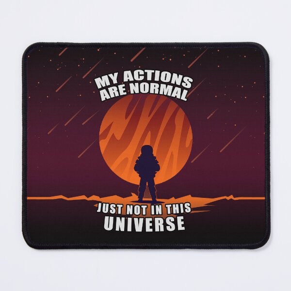 Item preview, My Actions Are Normal - Just Not In This Universe designed and sold by Fanarchist.