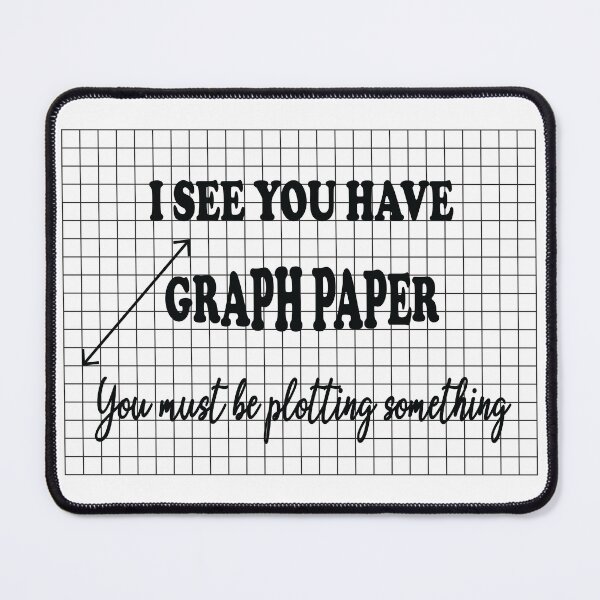 Item preview, I See You Have Graph Paper You Must Be Plotting Something - Funny Math Pun designed and sold by ScienceCorner.