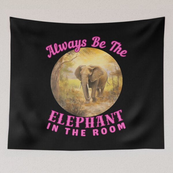 Item preview, Always Be The Elephant In The Room. elephant saying designed and sold by ElephantVibes.