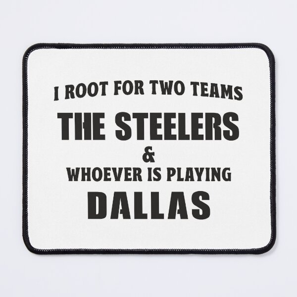 Item preview, I Root For Two Teams The Steelers And Whoever Is Playing Dallas designed and sold by TonySpencer.