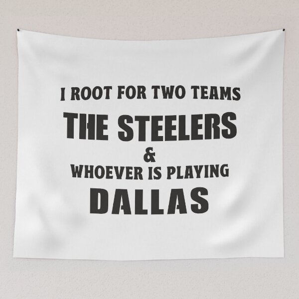 Item preview, I Root For Two Teams The Steelers And Whoever Is Playing Dallas designed and sold by TonySpencer.