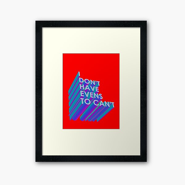 I Don't Have Evens to Can't - Ver 2 Framed Art Print