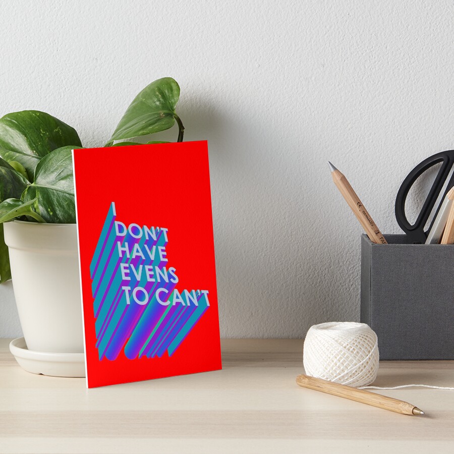 I Don't Have Evens to Can't - Ver 2 Art Board Print