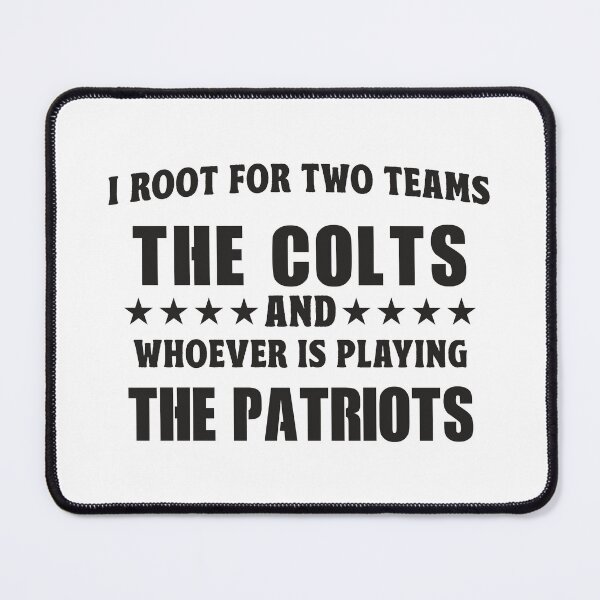 Item preview, I Root For Two Teams The Colts And Whoever Is Playing The Patriots designed and sold by TonySpencer.