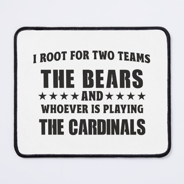 Item preview, I Root For Two Teams The Bears And Whoever Is Playing The Cardinals designed and sold by TonySpencer.