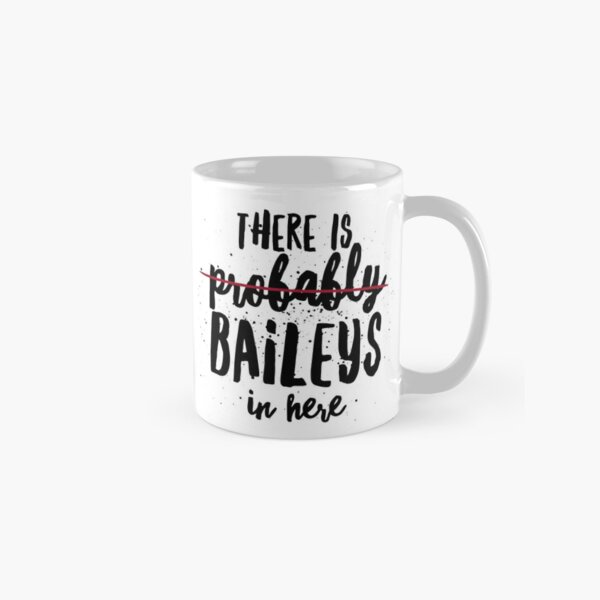 There is Probably Baileys in Here Classic Mug