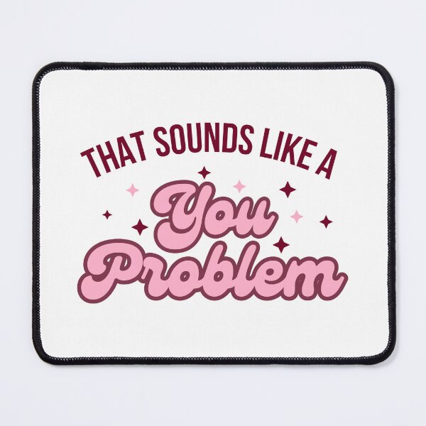 Item preview, That Sounds Like a You Problem. designed and sold by dooddles.