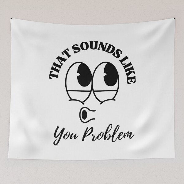 Item preview, That Sounds Like a You Problem. designed and sold by dooddles.