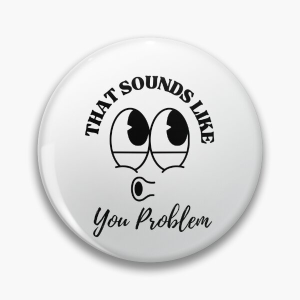 Item preview, That Sounds Like a You Problem. designed and sold by dooddles.