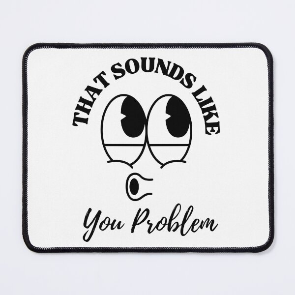 Item preview, That Sounds Like a You Problem. designed and sold by dooddles.