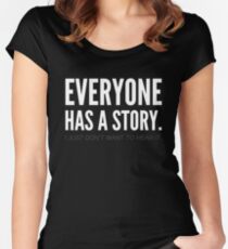 Everyone has a story. I just don't want to hear it. Women's Fitted Scoop T-Shirt
