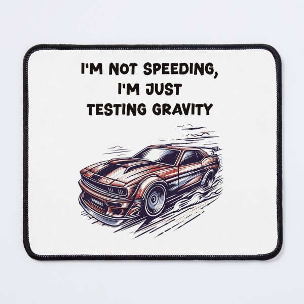 Item preview, I'm not speeding, I'm just testing gravity designed and sold by HeadTurningArt.