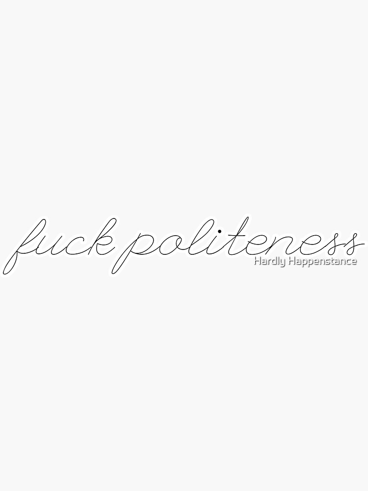 Fuck Politeness Cursive by kindarandom