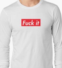 Fuck it Long Sleeve T-Shirt
