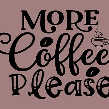 Artwork thumbnail, More Coffee Please by MacMerch121
